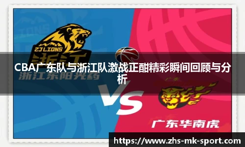 CBA广东队与浙江队激战正酣精彩瞬间回顾与分析