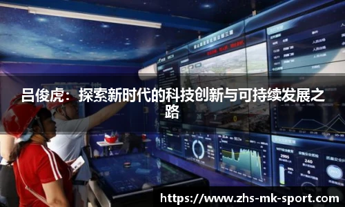 吕俊虎：探索新时代的科技创新与可持续发展之路