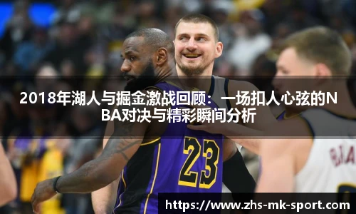 2018年湖人与掘金激战回顾：一场扣人心弦的NBA对决与精彩瞬间分析